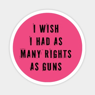 I Wish I Had As Many Rights As Guns Magnet